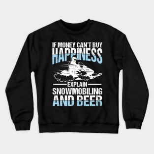 If Money Can't Buy Happiness Explain Snowmobiling and Beer Crewneck Sweatshirt